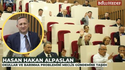 HASAN HAKAN ALPASLAN OKULLAR VE BARINMA PROBLEMİNİ MECLİS GÜNDEMİNE TAŞIDI