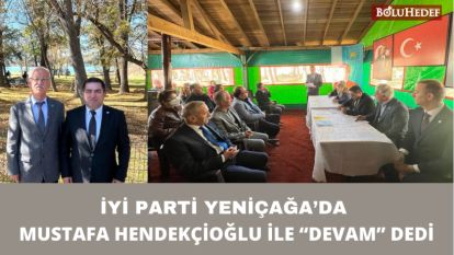 İYİ PARTİ YENİÇAĞA'DA MUSTAFA HENDEKÇİOĞLU İLE “DEVAM” DEDİ