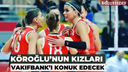 KÖROĞLU'NUN KIZLARI VAKIFBANK'I KONUK EDECEK