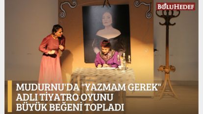 MUDURNU'DA "YAZMAM GEREK" ADLI TİYATRO OYUNU BÜYÜK BEĞENİ TOPLADI