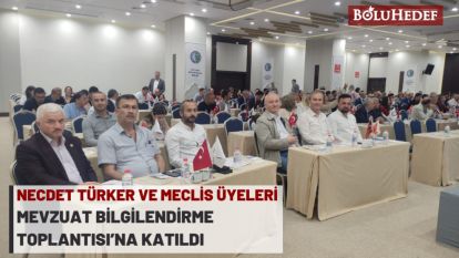 NECDET TÜRKER VE MECLİS ÜYELERİ MEVZUAT BİLGİLENDİRME TOPLANTISI'NA KATILDI