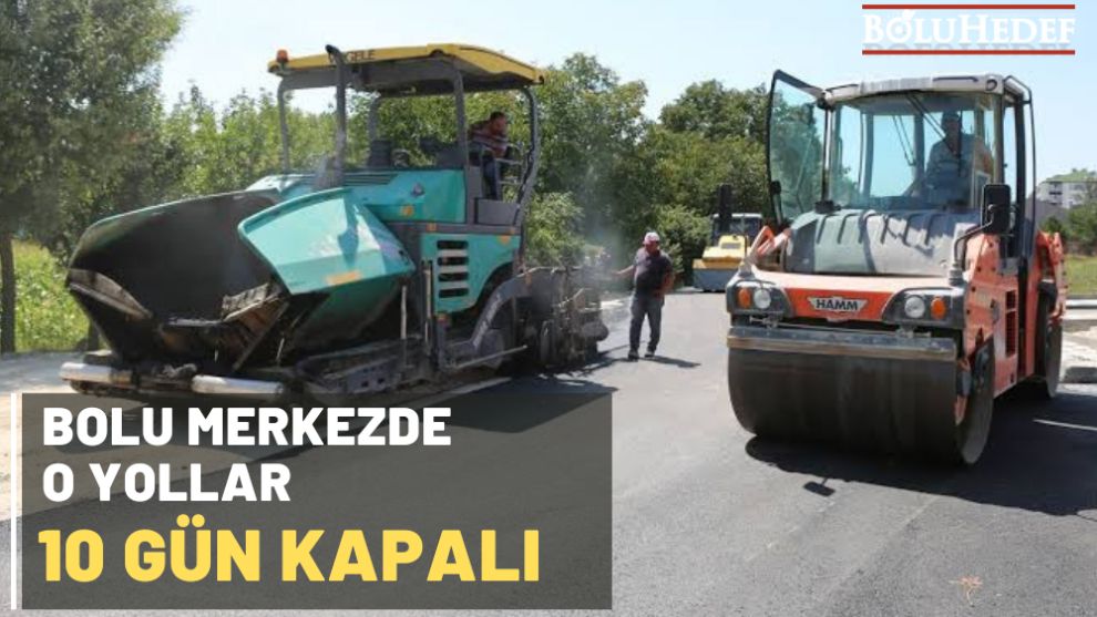 BOLU MERKEZDE O YOLLAR 10 GÜN KAPALI