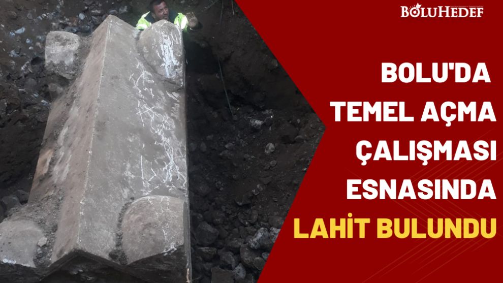 BOLU'DA TEMEL AÇMA ÇALIŞMASI ESNASINDA LAHİT BULUNDU