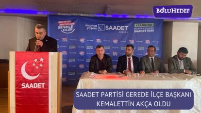 SAADET PARTİSİ GEREDE İLÇE BAŞKANI KEMALETTİN AKÇA OLDU