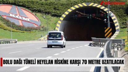 BOLU DAĞI TÜNELİ HEYELAN RİSKİNE KARŞI 70 METRE UZATILACAK