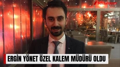 ERGİN YÖNET ÖZEL KALEM MÜDÜRÜ OLDU