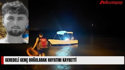 GEREDELİ GENÇ BOĞULARAK HAYATINI KAYBETTİ