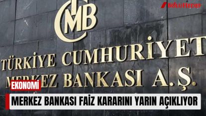 MERKEZ BANKASI FAİZ KARARINI YARIN AÇIKLIYOR