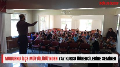 MUDURNU İLÇE MÜFTÜLÜĞÜ'NDEN YAZ KURSU ÖĞRENCİLERİNE SEMİNER