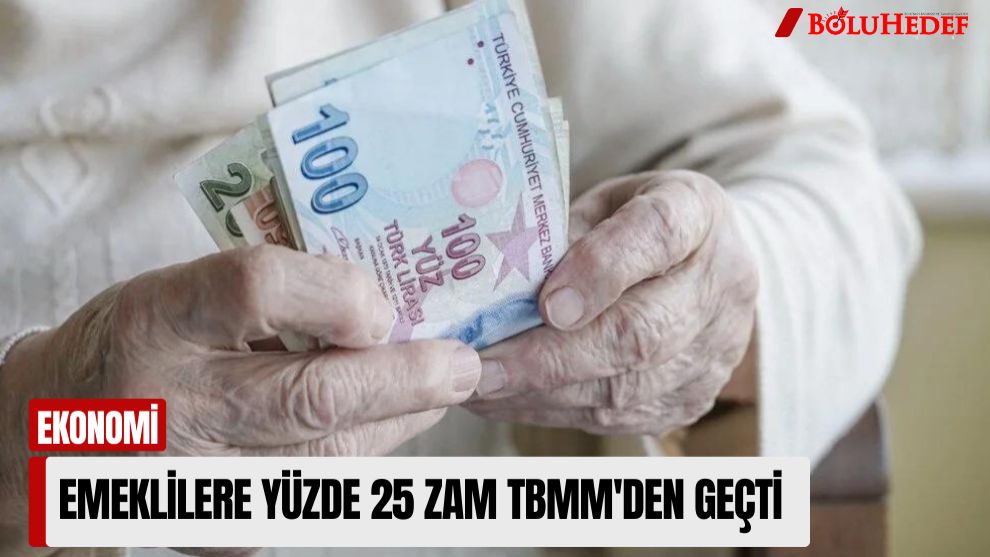 EMEKLİLERE YÜZDE 25 ZAM TBMM'DEN GEÇTİ