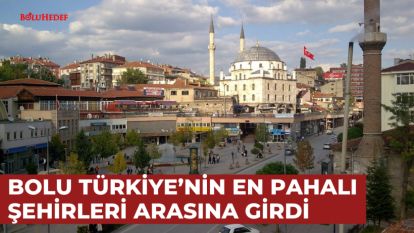 BOLU TÜRKİYE'NİN EN PAHALI ŞEHİRLERİ ARASINA GİRDİ