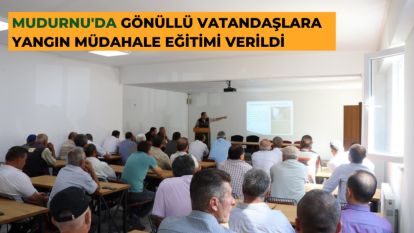 MUDURNU'DA GÖNÜLLÜ VATANDAŞLARA YANGIN MÜDAHALE EĞİTİMİ VERİLDİ