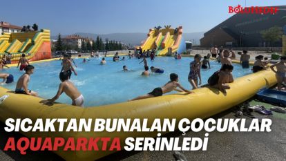 SICAKTAN BUNALAN ÇOCUKLAR AQUAPARKTA SERİNLEDİ