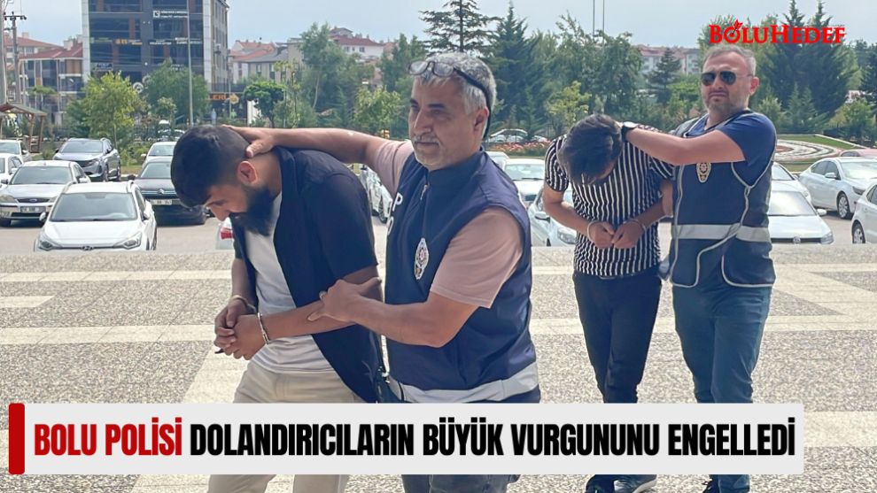 BOLU POLİSİ DOLANDIRICILARIN BÜYÜK VURGUNUNU ENGELLEDİ