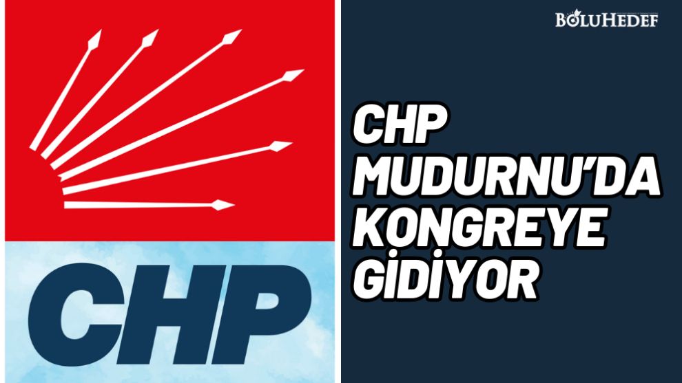 CHP MUDURNU'DA KONGREYE GİDİYOR