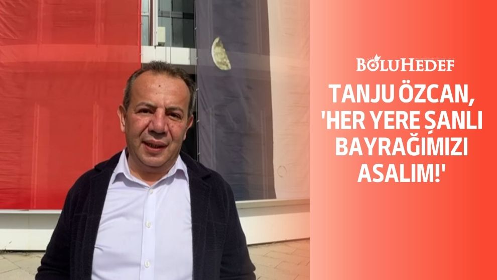 'HER YERE ŞANLI BAYRAĞIMIZI ASALIM!'