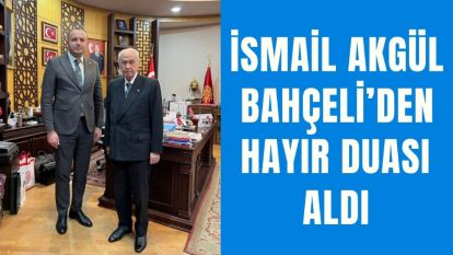 AKGÜL, BAHÇELİ'DEN HAYIR DUASI ALDI