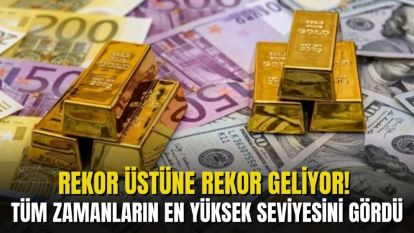Altın, dolar ve euro tüm zamanların en yüksek seviyesini gördü