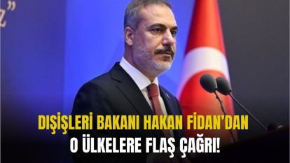 Dışişleri Bakanı Hakan Fidan'dan o ülkelere flaş çağrı!