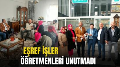 EŞREF İŞLER,  ÖĞRETMENLERİ UNUTMADI