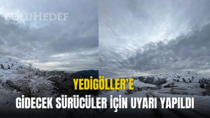 YEDİGÖLLER'E GİDECEK SÜRÜCÜLER İÇİN UYARI YAPILDI