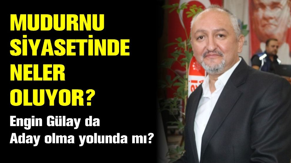 ENGİN GÜLAY DA ADAY OLMA YOLUNDA MI?