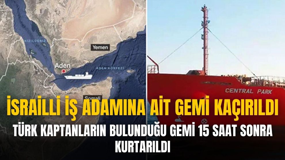 kaçırılan Türk kaptanların da bulunduğu İsrail gemisi 15 saat sonra kurtarıldı