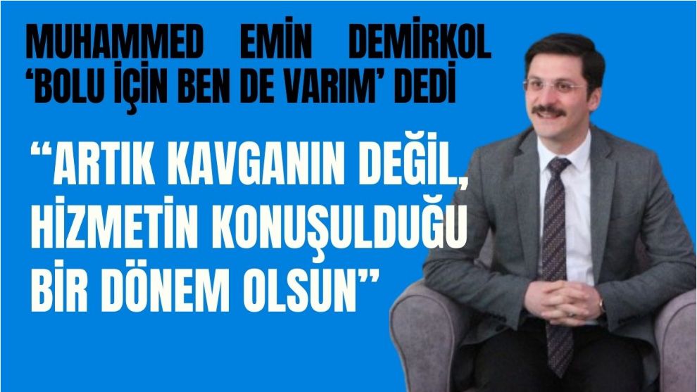 MUHAMMED EMİN DEMİRKOL ‘BOLU İÇİN BEN DE VARIM' DEDİ