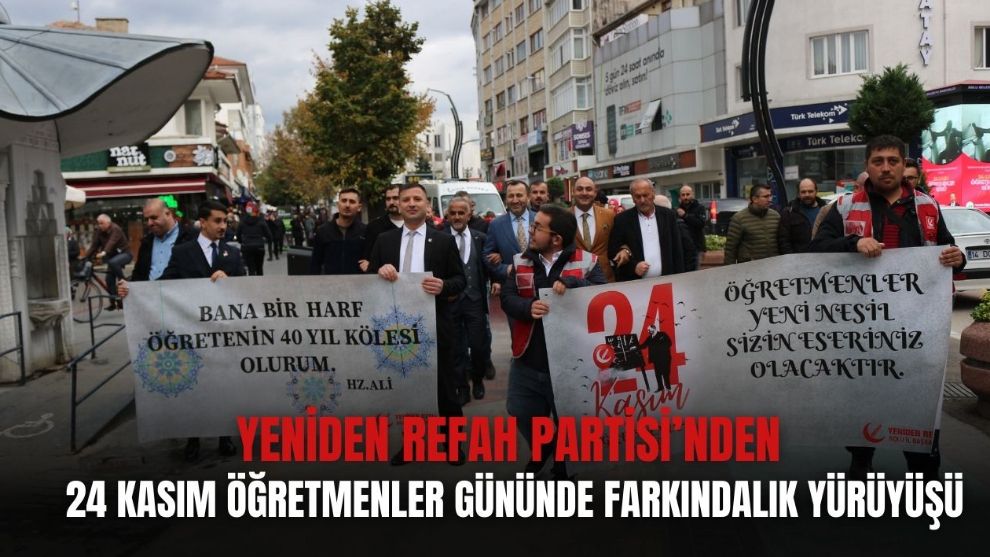 YENİDEN REFAH PARTİSİ'DEN 24 KASIM ÖĞRETMENLER GÜNÜNDE FARKINDALIK YÜRÜYÜŞÜ