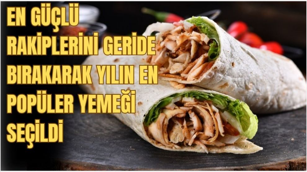 2023 yılında Türkiye genelinde en popüler yemek, tavuk döner dürüm oldu