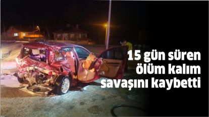 15 gün süren ölüm kalım savaşını kaybetti