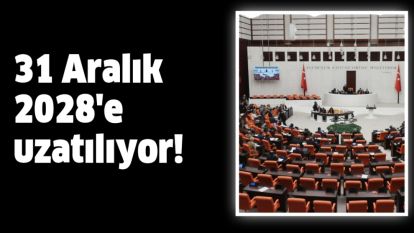 31 Aralık 2028'e uzatılıyor!