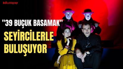 "39 BUÇUK BASAMAK" SEYİRCİLERLE BULUŞUYOR