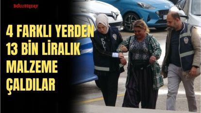 4 FARKLI YERDEN 13 BİN LİRALIK MALZEME ÇALDILAR