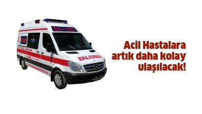 Acil Hastalara artık daha kolay ulaşılacak!