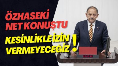 Bakan Özhaseki: ”Türkiye'nin hiçbir yerinde fay hatları üzerinde yapılaşmaya izin vermeyeceğiz"