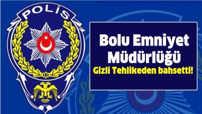 Bolu Emniyet Müdürlüğü Gizli Tehlikeden bahsetti!