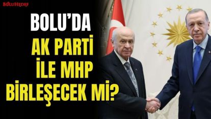 BOLU'DA AK PARTİ İLE MHP BİRLEŞECEK Mİ?