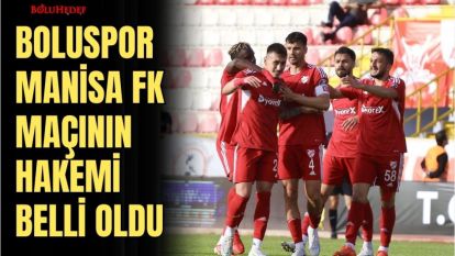 BOLUSPOR MANİSA FK MAÇININ HAKEMİ BELLİ OLDU