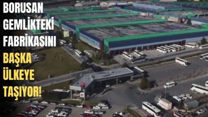 Borusan Gemlik'teki fabrikasını başka ülkeye taşıyor!