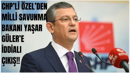 CHP'li Özel'den Milli Savunma Bakanı Yaşar Güler'e: Aklını başına al, yoksa biz getiririz