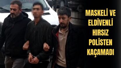 MASKELİ VE ELDİVENLİ HIRSIZ POLİSTEN KAÇAMADI