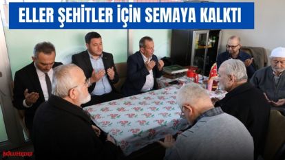 ELLER ŞEHİTLER İÇİN SEMAYA KALKTI