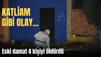 Eski damat 4 kişiyi öldürdü