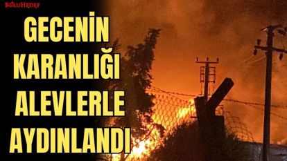 GECENİN KARANLIĞI ALEVLERLE AYDINLANDI