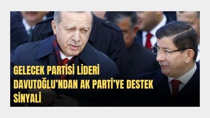 Gelecek Partisi lideri Davutoğlu'ndan AK Parti'ye destek sinyali