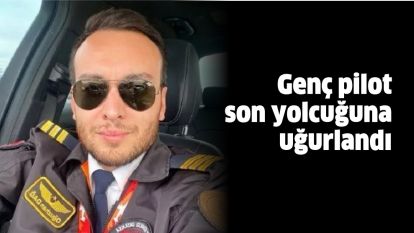 Genç pilot son yolcuğuna uğurlandı