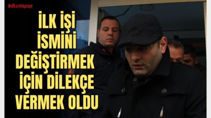 İLK İŞİ İSMİNİ DEĞİŞTİRMEK İÇİN DİLEKÇE VERMEK OLDU