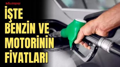 İŞTE BENZİN VE MOTORİNİN FİYATLARI