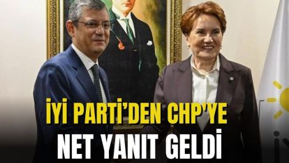 İYİ PARTİ'DEN CHP'YE NET YANIT GELDİ